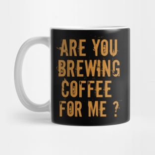 Are You Brewing Coffee For Me - Funny Gift for Coffee Addict  6 Mug